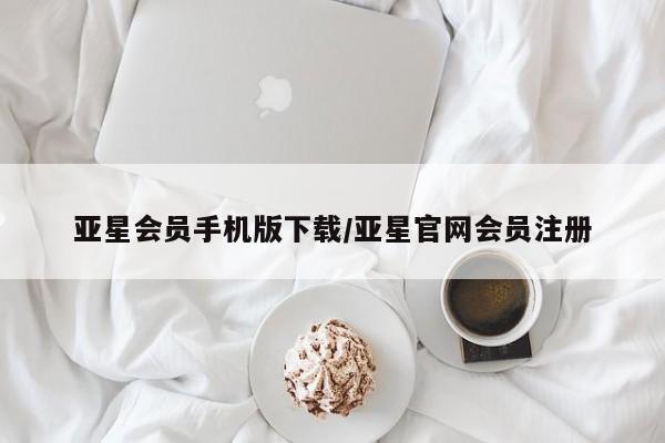 亚星会员平台 亚星代理网管理系统亚星会员手机版下载/亚星官网会员注册