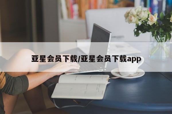 亚星会员平台 亚星代理网管理系统亚星会员下载/亚星会员下载app